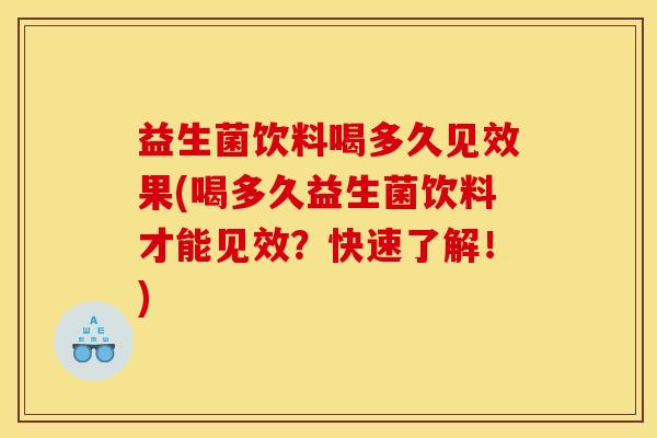 益生菌饮料喝多久见效果(喝多久益生菌饮料才能见效?快速了解!) 益生菌饮料喝多久见效果(喝多久益生菌饮料才能见效?快速了解!)