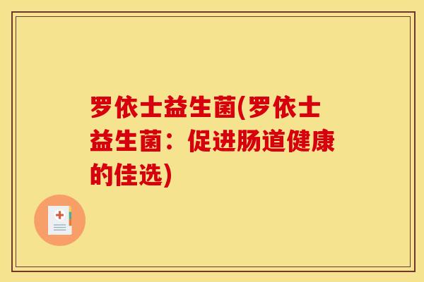 罗依士益生菌(罗依士益生菌：促进肠道健康的佳选)