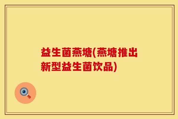 益生菌燕塘(燕塘推出新型益生菌饮品)