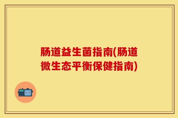 肠道益生菌指南(肠道微生态平衡保健指南)