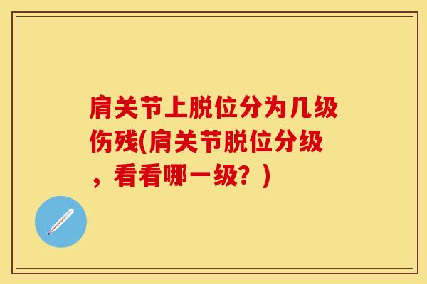 肩关节上脱位分为几级伤残(肩关节脱位分级，看看哪一级？)