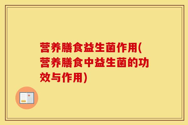 营养膳食益生菌作用(营养膳食中益生菌的功效与作用)