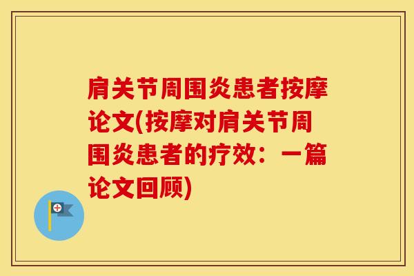 肩关节周围炎患者按摩论文(按摩对肩关节周围炎患者的疗效：一篇论文回顾)