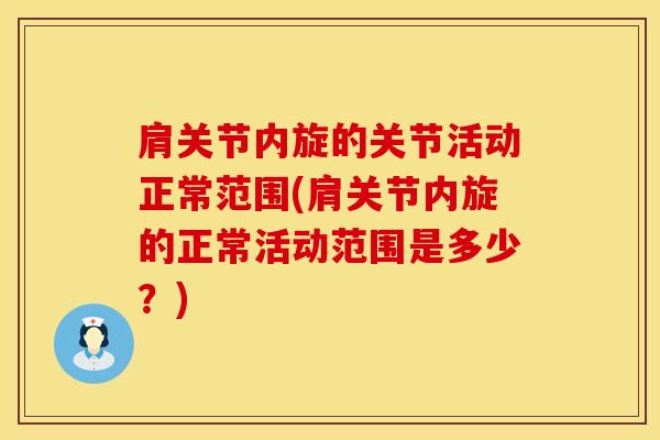 肩关节内旋的关节活动正常范围(肩关节内旋的正常活动范围是多少？)