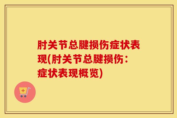 肘关节总腱损伤症状表现(肘关节总腱损伤：症状表现概览)
