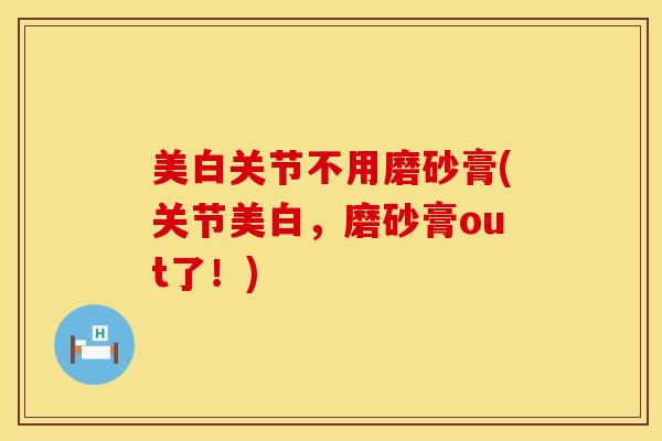 美白关节不用磨砂膏(关节美白，磨砂膏out了！)