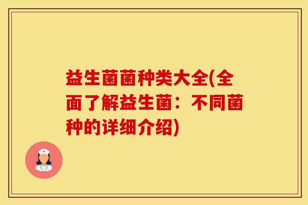 益生菌菌种类大全(全面了解益生菌：不同菌种的详细介绍)