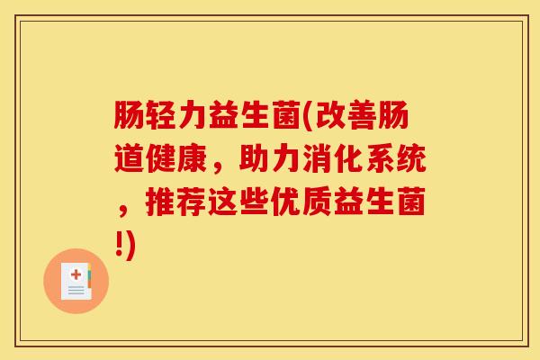 肠轻力益生菌(改善肠道健康，助力消化系统，推荐这些优质益生菌!)