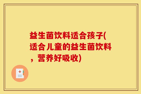 益生菌饮料适合孩子(适合儿童的益生菌饮料，营养好吸收)
