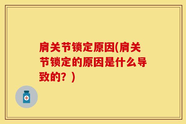 肩关节锁定原因(肩关节锁定的原因是什么导致的？)