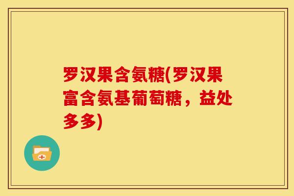 罗汉果含氨糖(罗汉果富含氨基葡萄糖，益处多多)