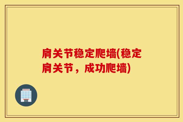 肩关节稳定爬墙(稳定肩关节，成功爬墙)
