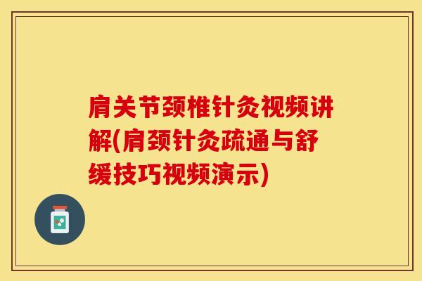 肩关节颈椎针灸视频讲解(肩颈针灸疏通与舒缓技巧视频演示)