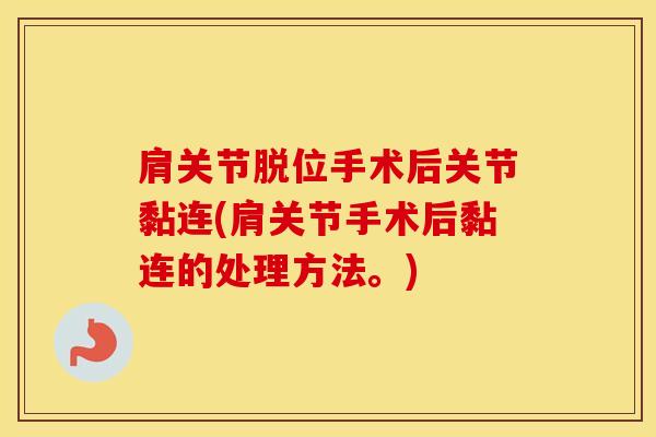 肩关节脱位手术后关节黏连(肩关节手术后黏连的处理方法。)