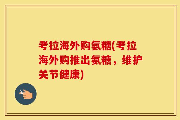 考拉海外购氨糖(考拉海外购推出氨糖，维护关节健康)