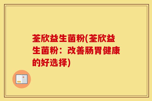 荃欣益生菌粉(荃欣益生菌粉：改善肠胃健康的好选择)