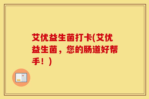 艾优益生菌打卡(艾优益生菌，您的肠道好帮手！)