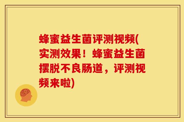 蜂蜜益生菌评测视频(实测效果!蜂蜜益生菌摆脱不良肠道,评测视频来啦) 蜂蜜益生菌评测视频(实测效果!蜂蜜益生菌摆脱不良肠道,评测视频来啦)
