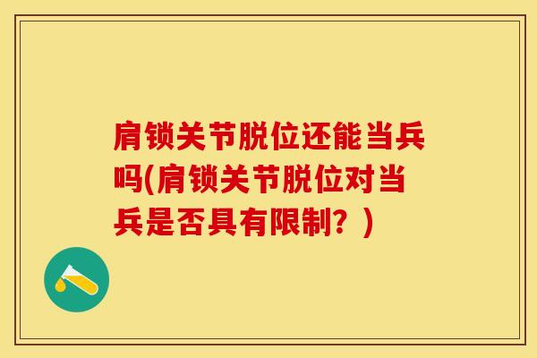 肩锁关节脱位还能当兵吗(肩锁关节脱位对当兵是否具有限制？)