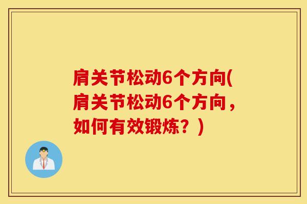 肩关节松动6个方向(肩关节松动6个方向，如何有效锻炼？)