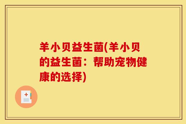 羊小贝益生菌(羊小贝的益生菌：帮助宠物健康的选择)