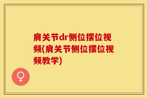 肩关节dr侧位摆位视频(肩关节侧位摆位视频教学)