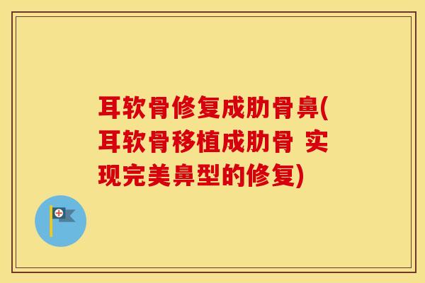 耳软骨修复成肋骨鼻(耳软骨移植成肋骨 实现完美鼻型的修复)