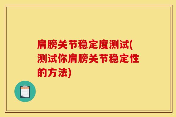 肩膀关节稳定度测试(测试你肩膀关节稳定性的方法)