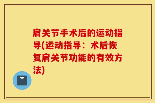 肩关节手术后的运动指导(运动指导：术后恢复肩关节功能的有效方法)