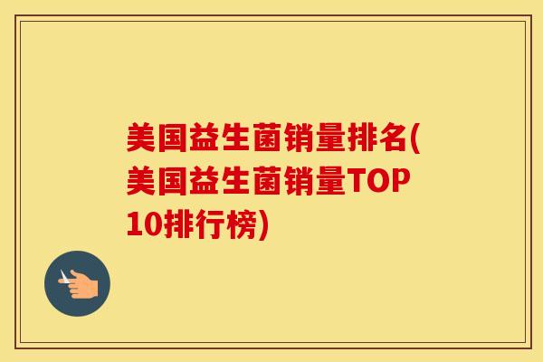 美国益生菌销量排名(美国益生菌销量TOP10排行榜)