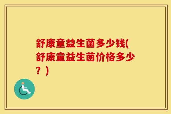 舒康童益生菌多少钱(舒康童益生菌价格多少？)