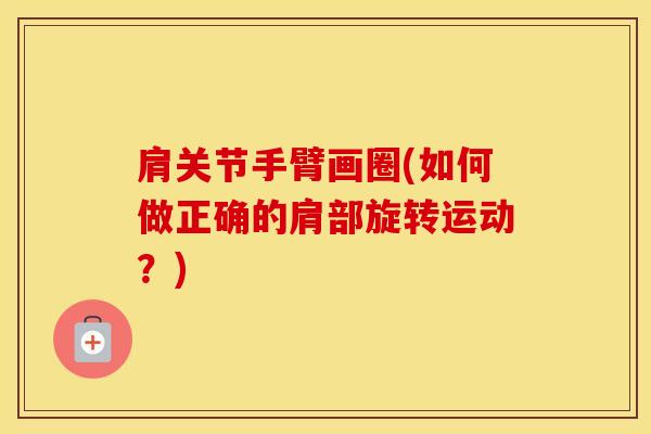 肩关节手臂画圈(如何做正确的肩部旋转运动？)