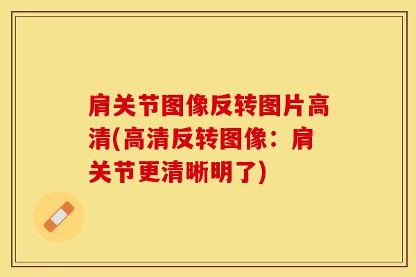 肩关节图像反转图片高清(高清反转图像：肩关节更清晰明了)