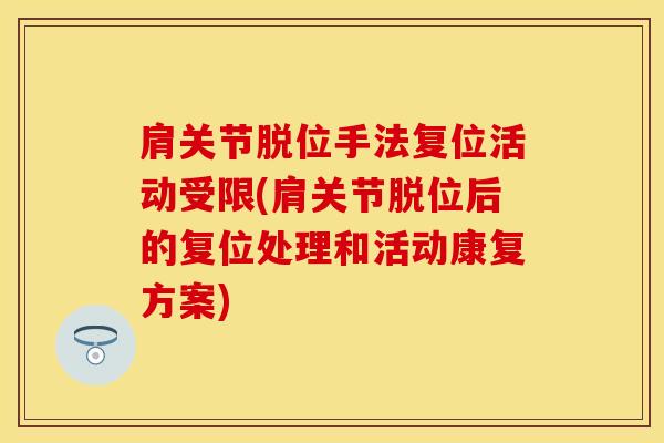 肩关节脱位手法复位活动受限(肩关节脱位后的复位处理和活动康复方案)