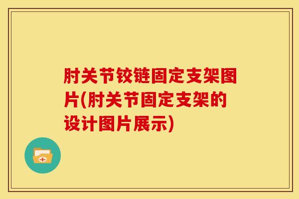 肘关节铰链固定支架图片(肘关节固定支架的设计图片展示)