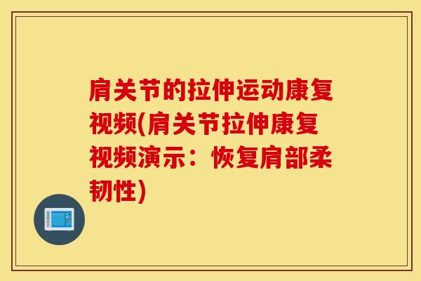 肩关节的拉伸运动康复视频(肩关节拉伸康复视频演示：恢复肩部柔韧性)