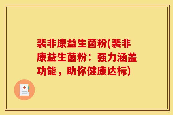 裴非康益生菌粉(裴非康益生菌粉：强力涵盖功能，助你健康达标)