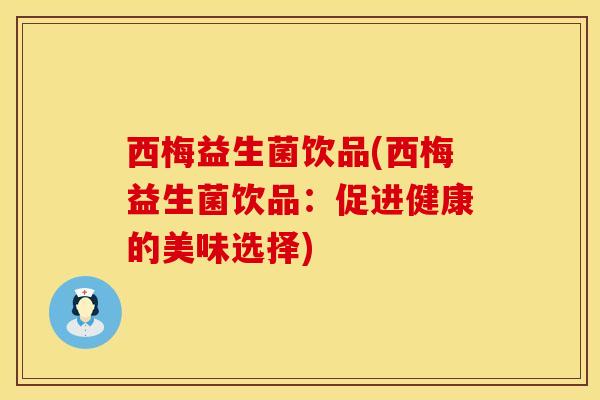 西梅益生菌饮品(西梅益生菌饮品：促进健康的美味选择)