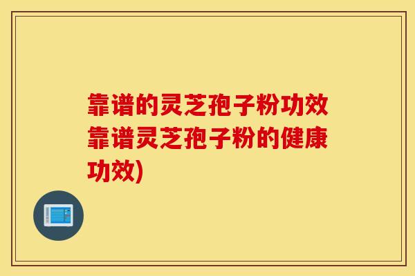 靠谱的灵芝孢子粉功效靠谱灵芝孢子粉的健康功效)
