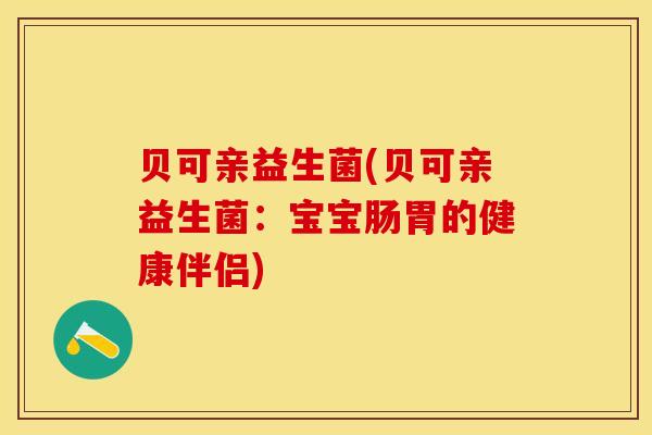 贝可亲益生菌(贝可亲益生菌：宝宝肠胃的健康伴侣)