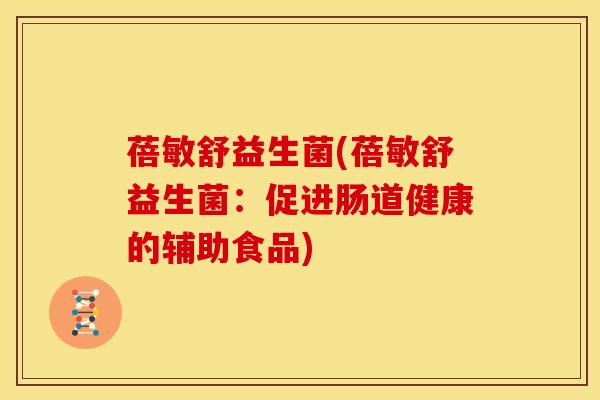 蓓敏舒益生菌(蓓敏舒益生菌：促进肠道健康的辅助食品)