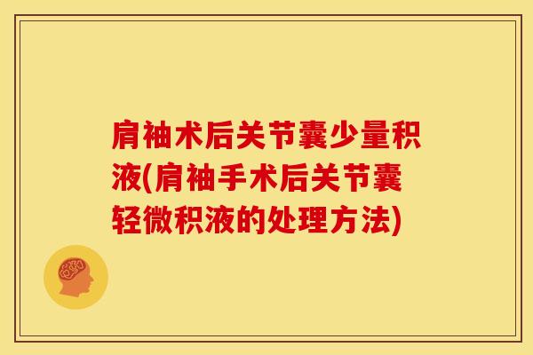 肩袖术后关节囊少量积液(肩袖手术后关节囊轻微积液的处理方法)