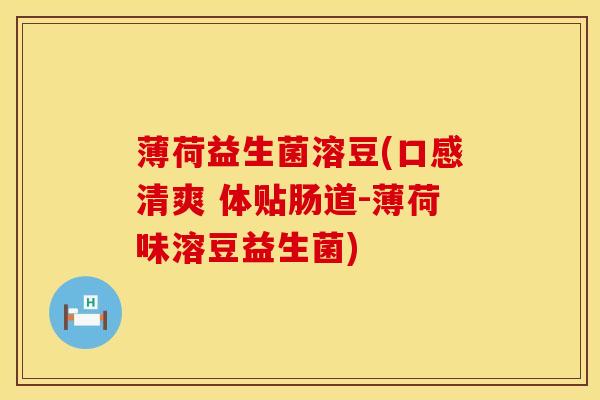 薄荷益生菌溶豆(口感清爽 体贴肠道-薄荷味溶豆益生菌)