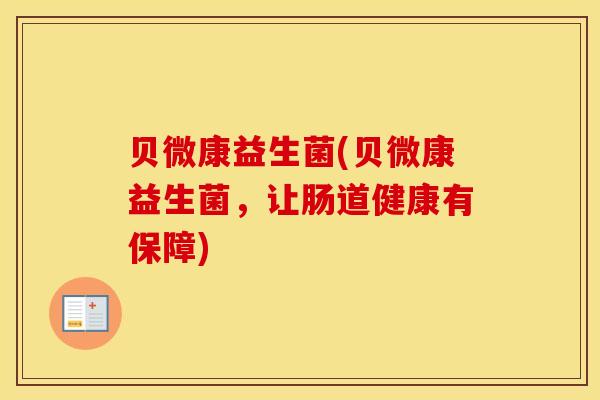 贝微康益生菌(贝微康益生菌，让肠道健康有保障)