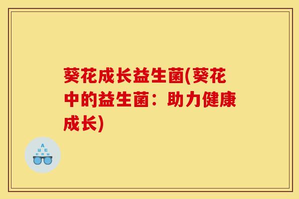 葵花成长益生菌(葵花中的益生菌：助力健康成长)