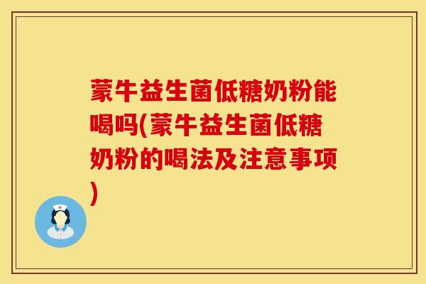 蒙牛益生菌低糖奶粉能喝吗(蒙牛益生菌低糖奶粉的喝法及注意事项)