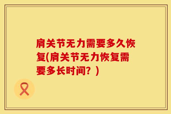 肩关节无力需要多久恢复(肩关节无力恢复需要多长时间？)