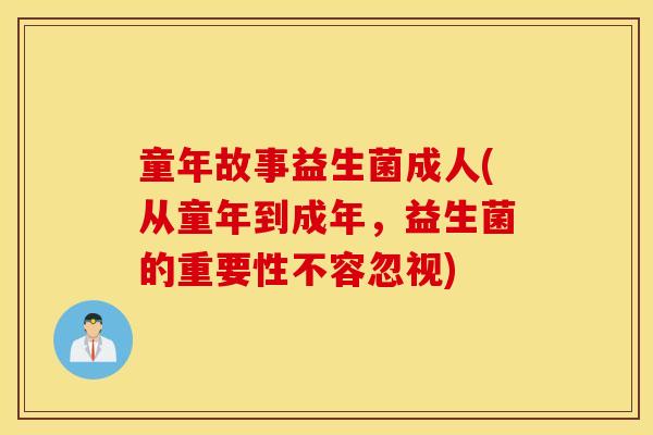 童年故事益生菌成人(从童年到成年，益生菌的重要性不容忽视)