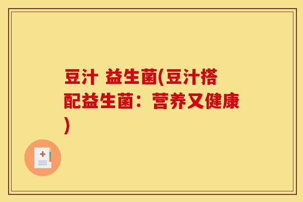 豆汁 益生菌(豆汁搭配益生菌：营养又健康)