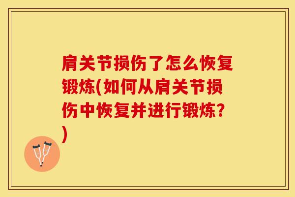 肩关节损伤了怎么恢复锻炼(如何从肩关节损伤中恢复并进行锻炼？)